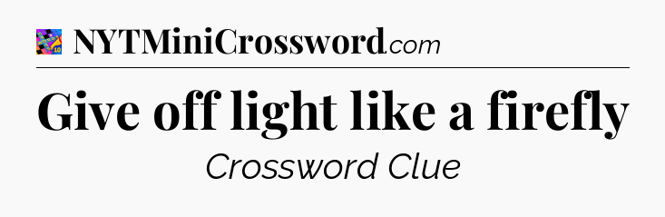 Give off light like a firefly Crossword Clue