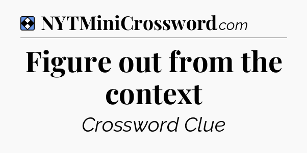 Solution: Figure out from the context - NYT Mini Crossword