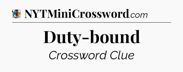 Duty-bound Crossword Clue