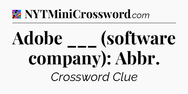 Adobe ___ (software company): Abbr Crossword Clue