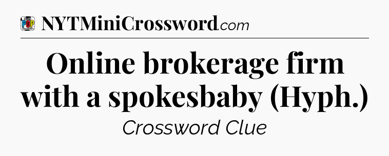 Online brokerage firm with a spokesbaby (Hyph.) Crossword Clue