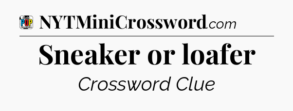 Sneaker or loafer Crossword Clue