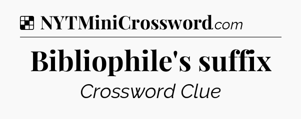Solution: Bibliophile's suffix - NYT Crossword