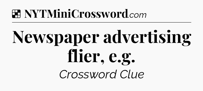 Solution: Newspaper advertising flier, e.g - NYT Crossword