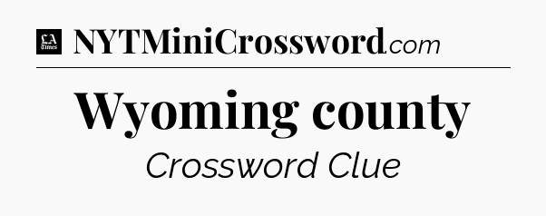 Wyoming county - LA Times Crossword