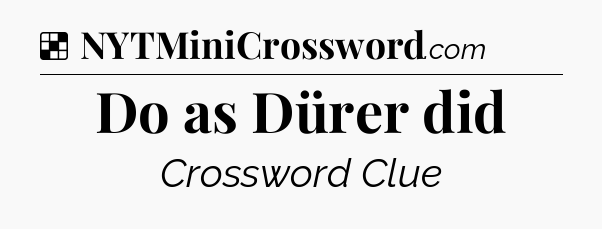 Solution: Do as Dürer did - NYT Crossword