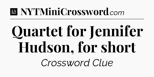 Quartet for Jennifer Hudson, for short - LA Times Crossword