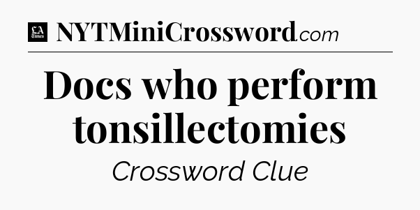Docs who perform tonsillectomies - LA Times Crossword