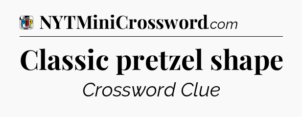Classic pretzel shape Crossword Clue