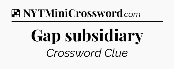 Solution: Gap subsidiary - NYT Crossword
