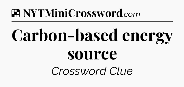 Solution: Carbon-based energy source - NYT Crossword