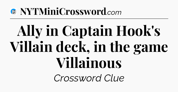 Ally in Captain Hook's Villain deck, in the game Villainous Crossword Clue