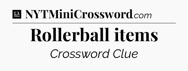 Rollerball items - LA Times Crossword