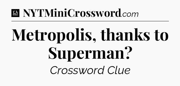 Metropolis, thanks to Superman - LA Times Crossword