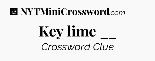 Key lime __ - LA Times Crossword