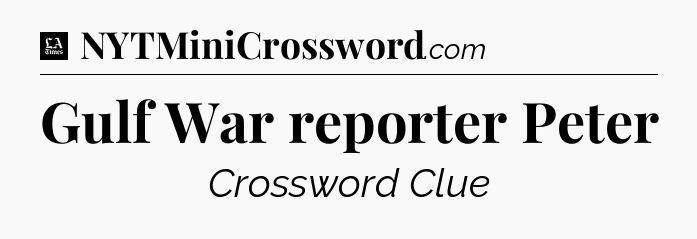 Gulf War reporter Peter - LA Times Crossword