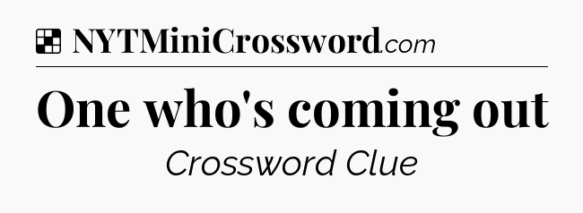 Solution: One who's coming out - NYT Crossword