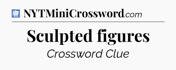 Sculpted figures Puzzle Page Crossword Clue