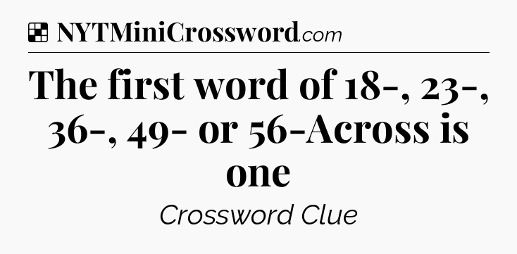 Solution: The first word of 18-, 23-, 36-, 49- or 56-Across is one - NYT Crossword
