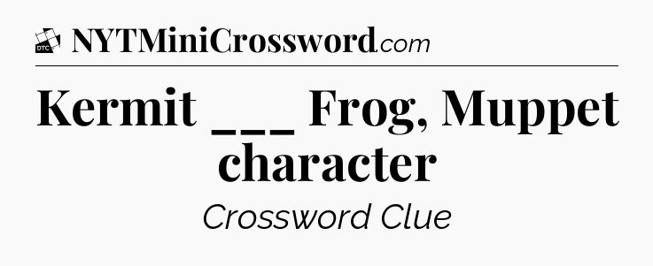Kermit ___ Frog, Muppet character - Daily Themed Classic Crossword