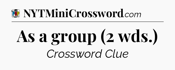 As a group (2 wds.) Crossword Clue