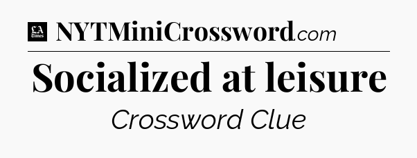 Socialized at leisure - LA Times Crossword