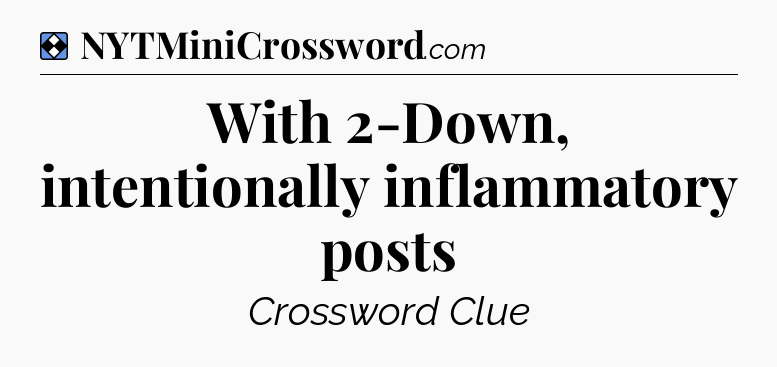 Solution: With 2-Down, intentionally inflammatory posts - NYT Mini Crossword