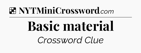 Solution: Basic material - NYT Crossword