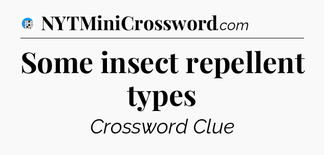 Some insect repellent types Crossword Clue