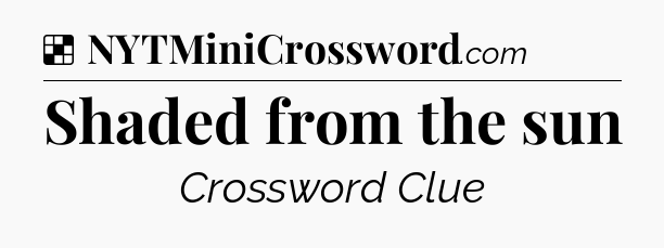 Solution: Shaded from the sun - NYT Crossword