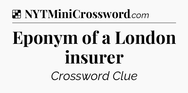Solution: Eponym of a London insurer - NYT Crossword