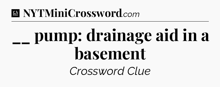 __ pump: drainage aid in a basement - LA Times Crossword