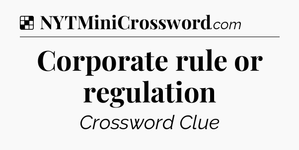 Solution: Corporate rule or regulation - NYT Crossword