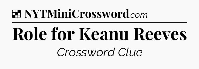 Solution: Role for Keanu Reeves - NYT Crossword