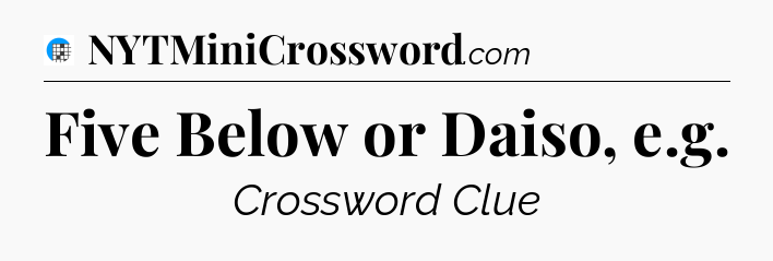 Five Below or Daiso, e.g Crossword Clue