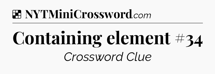 Solution: Containing element #34 - NYT Crossword