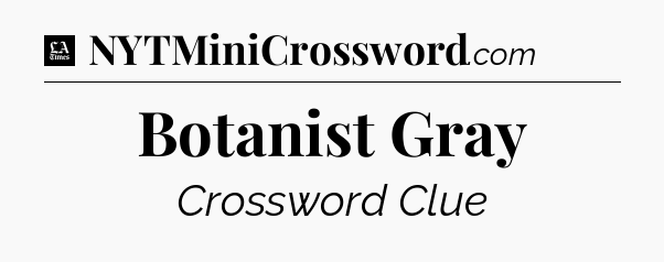 Botanist Gray - LA Times Crossword