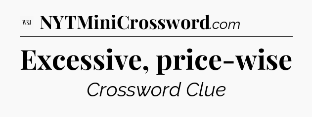 Excessive, price-wise - WSJ Crossword