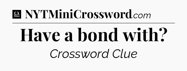 Have a bond with - LA Times Crossword