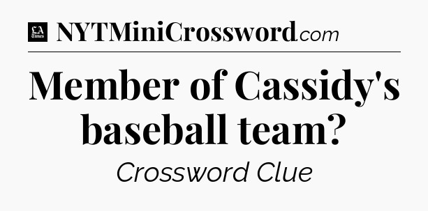 Member of Cassidy's baseball team - LA Times Crossword
