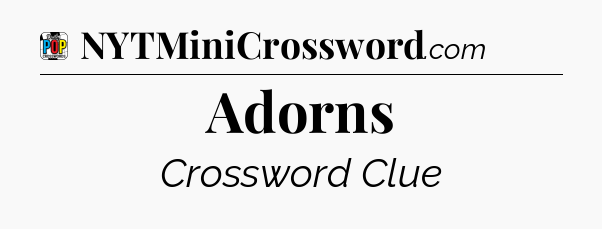 Adorns Crossword Clue