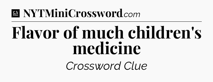 Flavor of much children's medicine - LA Times Crossword