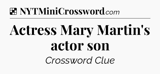 Solution: Actress Mary Martin's actor son - NYT Crossword