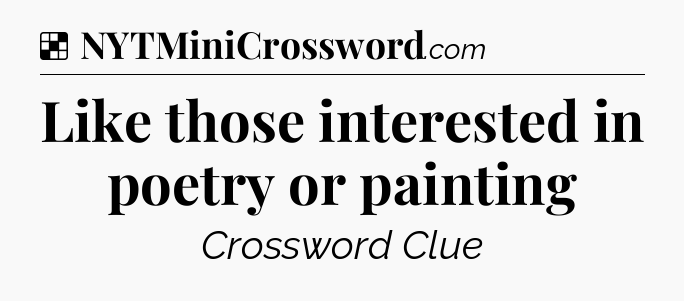 Solution: Like those interested in poetry or painting - NYT Crossword
