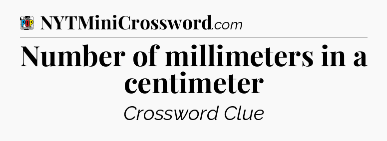 Number of millimeters in a centimeter Crossword Clue