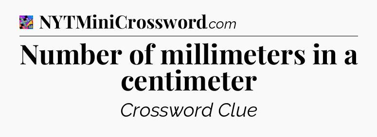 Number of millimeters in a centimeter Crossword Clue