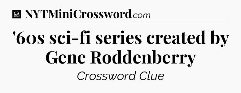 '60s sci-fi series created by Gene Roddenberry - LA Times Crossword