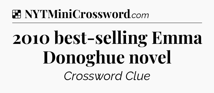 Solution: 2010 best-selling Emma Donoghue novel - NYT Crossword