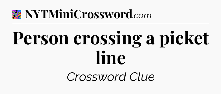 Person crossing a picket line Crossword Clue