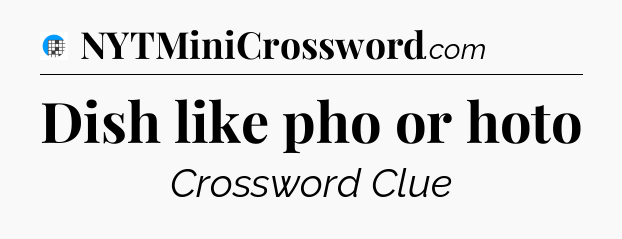 Dish like pho or hoto Crossword Clue